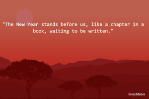 "The New Year stands before us, like a chapter in a book, waiting to be written."