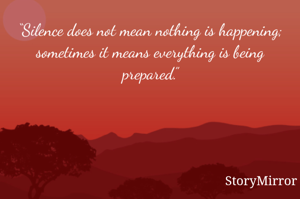 “Silence does not mean nothing is happening; sometimes it means everything is being prepared.”