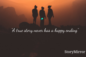 "A true story never has a happy ending"