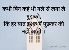 
कभी बिन कहे भी गले से लगा ले मुझको,
कि हर बात इश्क़ में पूछकर की नहीं जाती ।