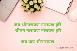 जय श्रीनारायण नारायण हरि 
श्रीमन नारायण नारायण हरि

जय जय श्रीनारायण 