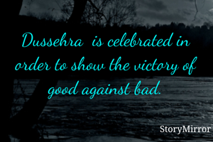 Dussehra  is celebrated in order to show the victory of good against bad.