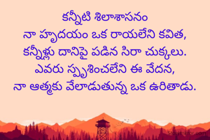 కన్నీటి శిలాశాసనం
నా హృదయం ఒక రాయలేని కవిత,
కన్నీళ్లు దానిపై పడిన సిరా చుక్కలు.
ఎవరు స్పృశించలేని ఈ వేదన,
నా ఆత్మకు వేలాడుతున్న ఒక ఉరితాడు.
