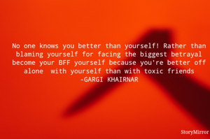 No one knows you better than yourself! Rather than blaming yourself for facing the biggest betrayal become your BFF yourself because you're better off alone  with yourself than with toxic friends