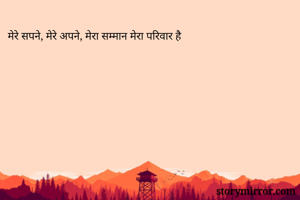 मेरे सपने, मेरे अपने, मेरा सम्मान मेरा परिवार है
