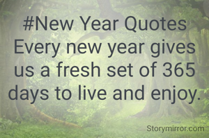 #New Year Quotes
Every new year gives us a fresh set of 365 days to live and enjoy.