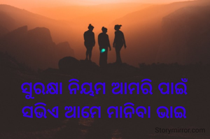ସୁରକ୍ଷା ନିୟମ ଆମରି ପାଇଁ
ସଭିଏ ଆମେ ମାନିବା ଭାଇ