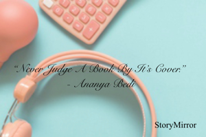 “Never Judge A Book By It’s Cover.” 
- Ananya Bedi