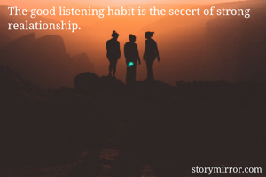 The good listening habit is the secert of strong realationship.