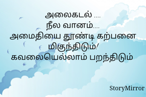 அலைகடல் ....
நீல வானம்....
அமைதியை தூண்டி கற்பனை மிகுந்திடும்!
கவலையெல்லாம் பறந்திடும் 