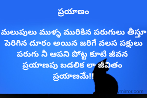 ప్రయాణం

మలుపులు ముళ్ళ మురికిన పరుగులు తీస్తూ పెరిగిన దూరం అయిన జరిగే వలస పక్షులు పరుగు నీ ఆపని పోట్ట కూటి జీవన 
ప్రయాణపు బడలిక లా జీవితం 
ప్రయాణమే!!