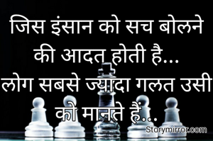 जिस इंसान को सच बोलने की आदत होती है...
लोग सबसे ज्यादा गलत उसी को मानते हैं...