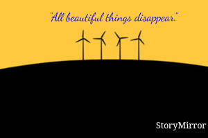"All beautiful things disappear."