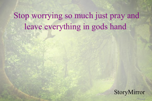 Stop worrying so much just pray and leave everything in gods hand 🙏