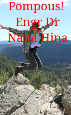 Pompous!  Engr Dr Naila Hina