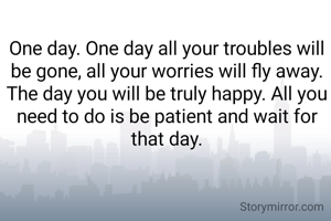One day. One day...