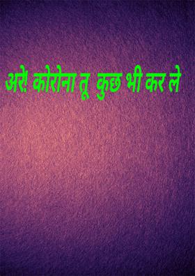 अरे! कोरोना तू कुछ भी कर ले