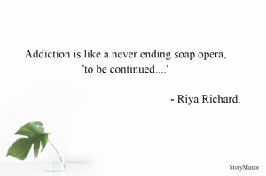 Addiction is like a never ending fiction,
Can't predict when will end.