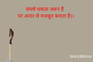 संघर्ष थकता जरूर है 
पर अन्दर से मजबूत बनाता है।।