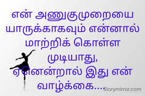 என் அணுகுமுறையை யாருக்காகவும் என்னால் மாற்றிக் கொள்ள முடியாது,
ஏனென்றால் இது என் வாழ்க்கை.... 