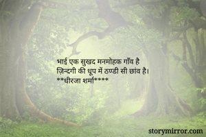 भाई एक सुखद मनमोहक गाँव है
ज़िन्दगी की धूप में ठण्डी सी छांव है।
**धीरजा शर्मा****