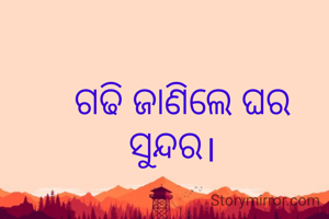 ଗଢି ଜାଣିଲେ ଘର ସୁନ୍ଦର।  