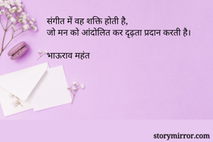 संगीत में वह शक्ति होती है, 
जो मन को आंदोलित कर दृढ़ता प्रदान करती है।

भाऊराव महंत