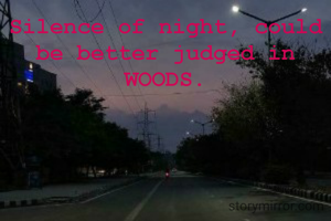 Silence of night, could be better judged in WOODS.