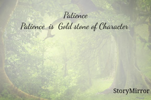 Patience
Patience  is  Gold stone of Character 