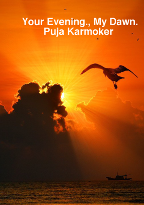 Your Evening., My Dawn. Puja Karmoker 