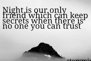 Night is our only friend which can keep secrets when there is no one you can trust