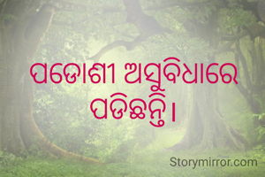 ପଡୋଶୀ ଅସୁବିଧାରେ ପଡିଛନ୍ତି।