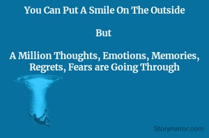 You Can Put A Smile On The Outside

But 

A Million Thoughts, Emotions, Memories, Regrets, Fears are Going Through
