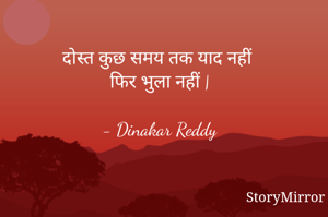 दोस्त कुछ समय तक याद नहीं
फिर भुला नहीं |

- Dinakar Reddy