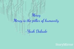 Mercy
Mercy is the pillar of humanity

-Yash Dabade