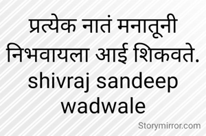 प्रत्येक नातं मनातूनी निभवायला आई शिकवते.
shivraj sandeep wadwale