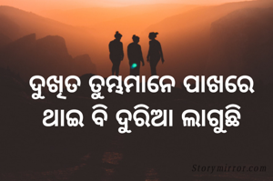 ଦୁଖିତ ତୁମ୍ଭମାନେ ପାଖରେ ଥାଇ ବି ଦୁରିଆ ଲାଗୁଛି