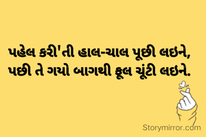 પહેલ કરી'તી હાલ-ચાલ પૂછી લઇને,
પછી તે ગયો બાગથી ફૂલ ચૂંટી લઇને.