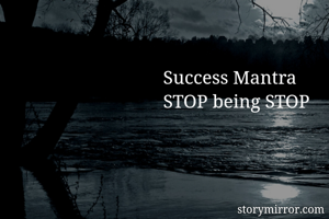 Success Mantra
STOP being STOP