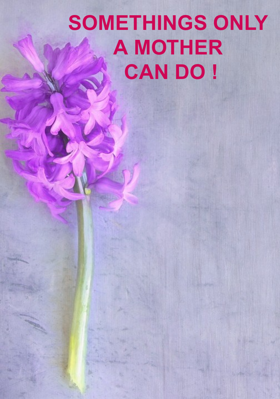 Somethings Only A Mother Can Do!