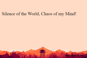 Silence of the World, Chaos of my Mind!