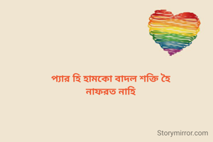 প্যার হি হামকো বাদল শক্তি হৈ
নাফরত নাহি