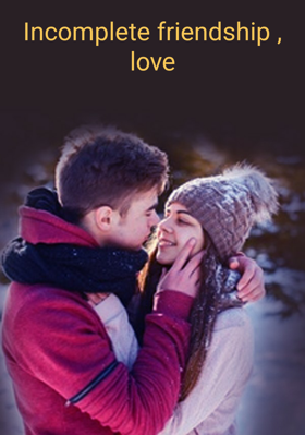 Incomplete friendship , love