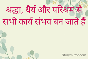 श्रद्धा, धैर्य और परिश्रम से  सभी कार्य संभव बन जाते हैं