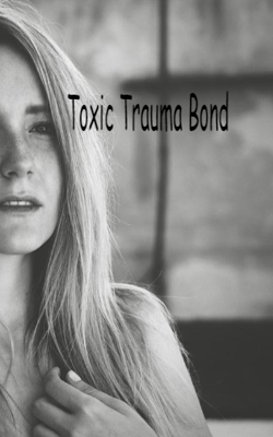 Toxic Trauma Bond