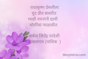 राधाकृष्ण प्रेमलीला
धुंद प्रीत बासरीत 
ग्वाही नयनांनी द्यावी   
मोरपिसं न्याहाळीत  

अर्चना जितेंद्र परदेशी 
लासलगाव (नाशिक  )