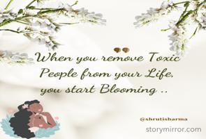 When you remove toxic people from your life, you start blooming.. ✨