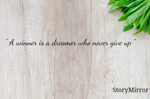 " A winner is a dreamer who never give up " 