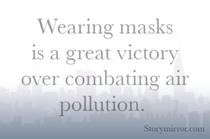 Wearing masks is a great victory over combating air pollution. 