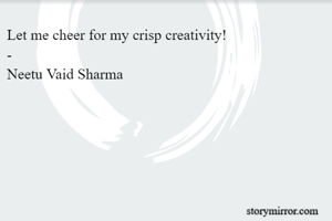 Let me cheer for my crisp creativity!
-
Neetu Vaid Sharma